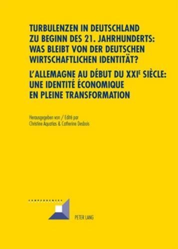 Turbulenzen in Deutschland Zu Beginn Des 21. Jahrhunderts: Was Bleibt Von Der Deutschen Wirtschaftlichen Identitaet?- l'Allemagne Au Début Du XXI E Siècle: Une Identité Économique En Pleine Transformation