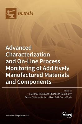 Advanced Characterization and On-Line Process Monitoring of Additively Manufactured Materials and Components