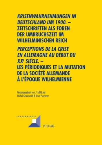 «Krisenwahrnehmungen in Deutschland Um 1900. -Zeitschriften ALS Foren Der Umbruchszeit Im Wilhelminischen Reich - Perceptions de la Crise En Allemagne Au Début Du Xxe Siècle.» - Les Périodiques Et La Mutation de la Société Allemande...