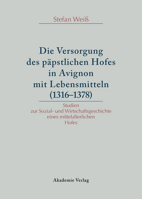 Die Versorgung des päpstlichen Hofes in Avignon mit Lebensmitteln (1316-1378)