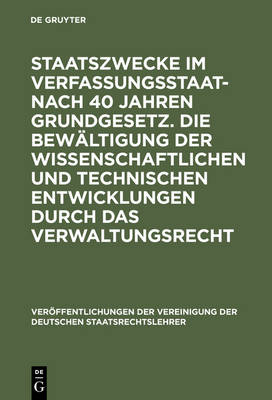 Staatszwecke Im Verfassungsstaat - Nach 40 Jahren Grundgesetz. Die Bewältigung Der Wissenschaftlichen Und Technischen Entwicklungen Durch Das Verwaltungsrecht