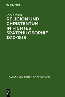 Religion Und Christentum in Fichtes Spätphilosophie 1810-1813