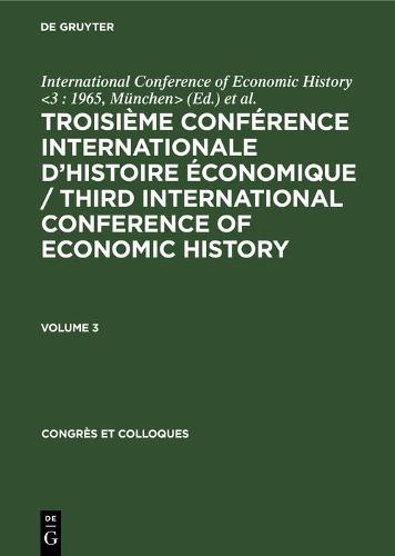 Troisième Conférence Internationale d’Histoire Économique / Third International Conference of Economic History. Volume 3