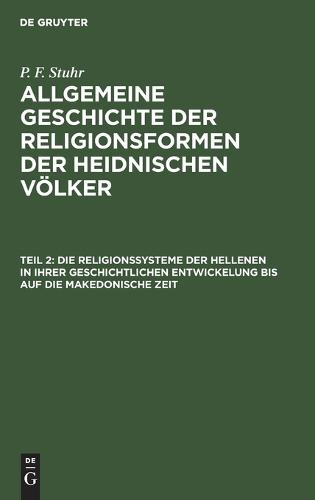 Die Religionssysteme Der Hellenen in Ihrer Geschichtlichen Entwickelung Bis Auf Die Makedonische Zeit