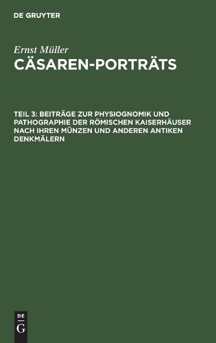 Beiträge zur Physiognomik und Pathographie der römischen Kaiserhäuser nach ihren Münzen und anderen antiken Denkmälern