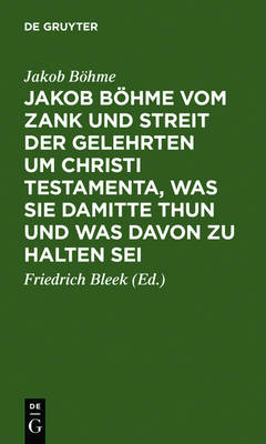 Jakob Böhme Vom Zank Und Streit Der Gelehrten Um Christi Testamenta, Was Sie Damitte Thun Und Was Davon Zu Halten SEI