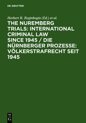 The Nuremberg Trials: International Criminal Law Since 1945 / Die Nurnberger Prozesse: Volkerstrafrecht Seit 1945