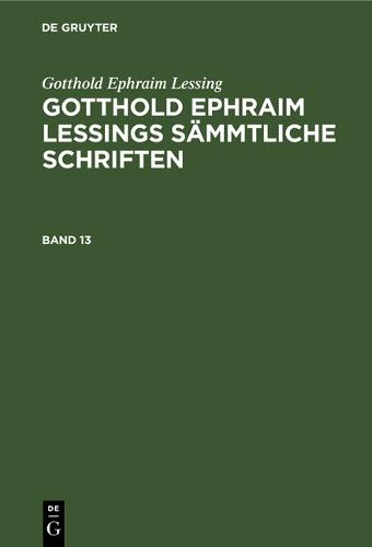 Gotthold Ephraim Lessing: Gotthold Ephraim Lessings Sämmtliche Schriften. Band 13