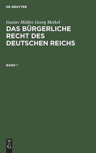 Gustav Müller; Georg Meikel: Das Bürgerliche Recht Des Deutschen Reichs. Band 1