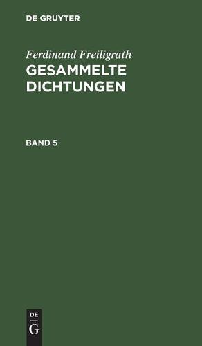 Ferdinand Freiligrath: Gesammelte Dichtungen. Band 5