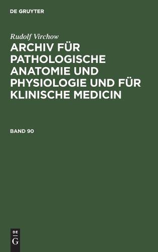 Rudolf Virchow: Archiv Für Pathologische Anatomie Und Physiologie Und Für Klinische Medicin. Band 90