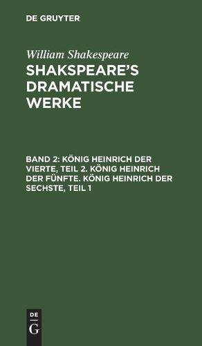 König Heinrich Der Vierte, Teil 2. König Heinrich Der Fünfte. König Heinrich Der Sechste, Teil 1
