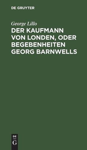 Der Kaufmann Von Londen, Oder Begebenheiten Georg Barnwells