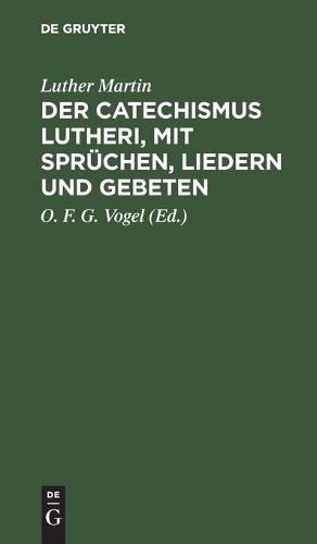 Der Catechismus Lutheri, Mit Sprüchen, Liedern Und Gebeten