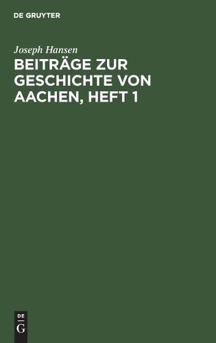 Beiträge Zur Geschichte Von Aachen, Heft 1