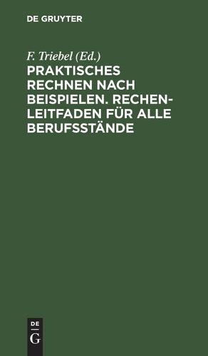 Praktisches Rechnen Nach Beispielen. Rechen-Leitfaden Für Alle Berufsstände