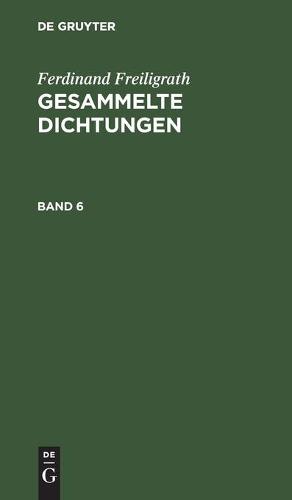 Ferdinand Freiligrath: Gesammelte Dichtungen. Band 6