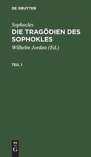 Sophocles: Die Tragödien Des Sophokles. Teil 1