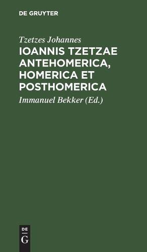 Ioannis Tzetzae Antehomerica, Homerica Et Posthomerica