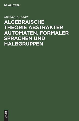 Algebraische Theorie Abstrakter Automaten, Formaler Sprachen Und Halbgruppen