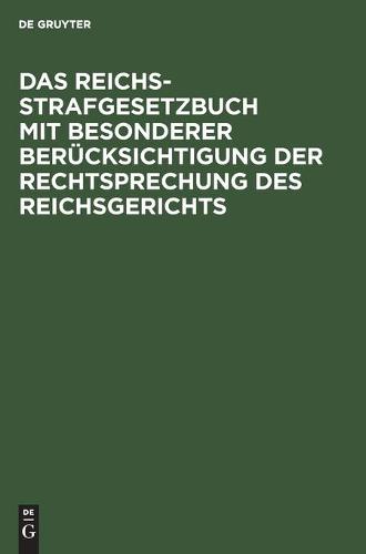 Das Reichs-Strafgesetzbuch Mit Besonderer Berücksichtigung Der Rechtsprechung Des Reichsgerichts