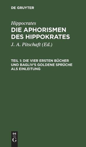 Die Vier Ersten Bücher Und Bagliv's Goldene Sprüche ALS Einleitung