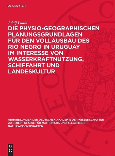 Die Physio-Geographischen Planungsgrundlagen Für Den Vollausbau Des Rio Negro in Uruguay Im Interesse Von Wasserkraftnutzung, Schiffahrt Und Landeskultur