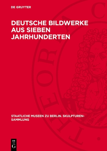 Deutsche Bildwerke Aus Sieben Jahrhunderten