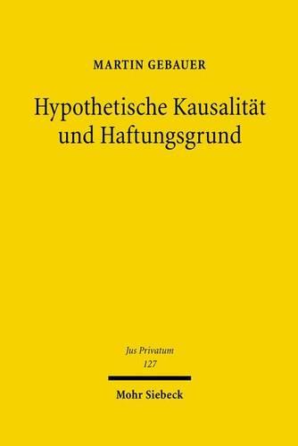 Hypothetische Kausalitat und Haftungsgrund