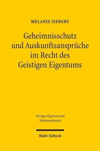 Geheimnisschutz und Auskunftsansprüche im Recht des Geistigen Eigentums