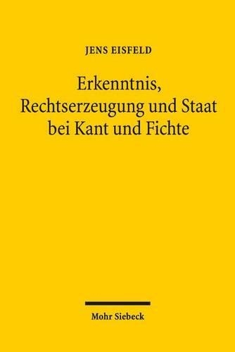 Erkenntnis, Rechtserzeugung und Staat bei Kant und Fichte