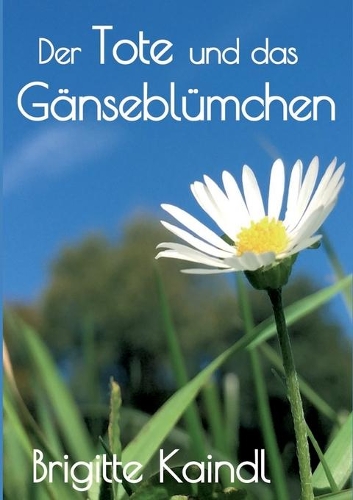 Der Tote und das Gänseblümchen