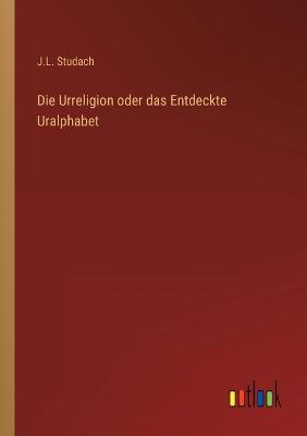 Die Urreligion oder das Entdeckte Uralphabet
