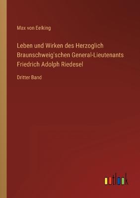 Leben und Wirken des Herzoglich Braunschweig'schen General-Lieutenants Friedrich Adolph Riedesel
