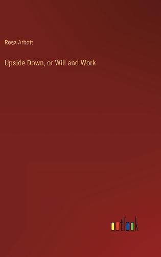 Upside Down, or Will and Work
