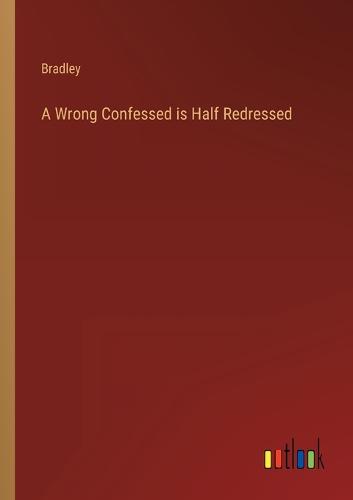 A Wrong Confessed is Half Redressed