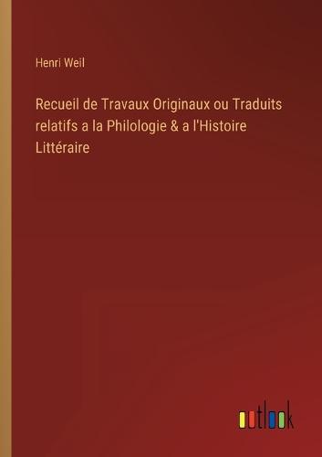 Recueil de Travaux Originaux ou Traduits relatifs a la Philologie & a l'Histoire Littéraire