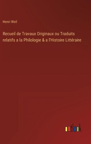 Recueil de Travaux Originaux ou Traduits relatifs a la Philologie & a l'Histoire Littéraire