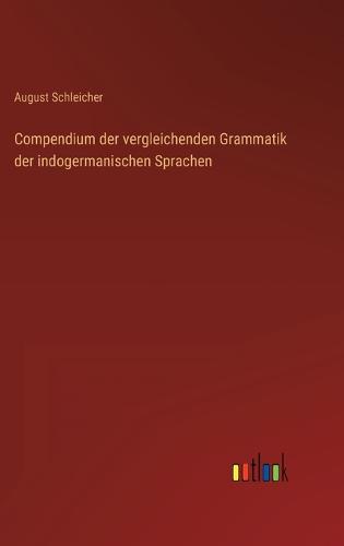 Compendium der vergleichenden Grammatik der indogermanischen Sprachen
