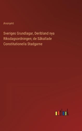 Sveriges Grundlagar, Deribland nya Riksdagsordningen; de Såkallade Constitutionella Stadgarne