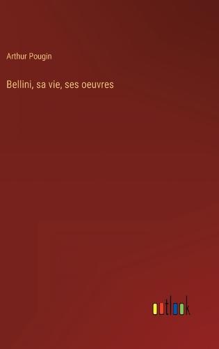 Bellini, sa vie, ses oeuvres