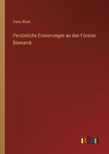 Persönliche Erinnerungen an den Fürsten Bismarck
