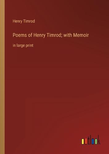 Poems of Henry Timrod; with Memoir