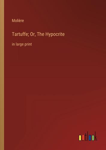 Tartuffe; Or, The Hypocrite