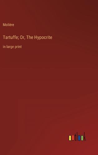 Tartuffe; Or, The Hypocrite