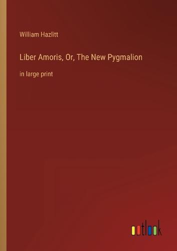 Liber Amoris, Or, The New Pygmalion