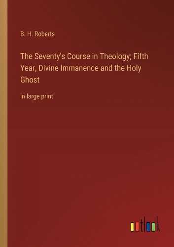 The Seventy's Course in Theology; Fifth Year, Divine Immanence and the Holy Ghost