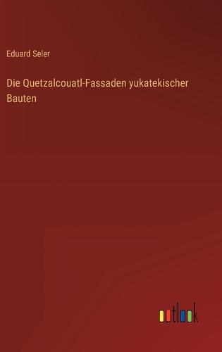 Die Quetzalcouatl-Fassaden yukatekischer Bauten