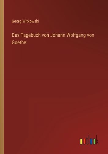 Das Tagebuch von Johann Wolfgang von Goethe