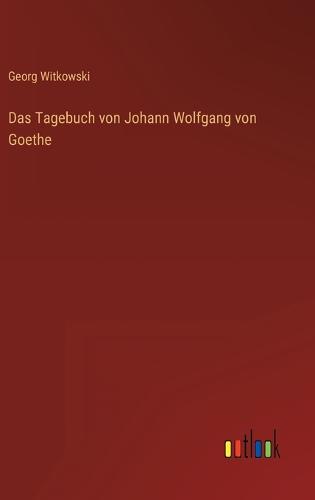 Das Tagebuch von Johann Wolfgang von Goethe